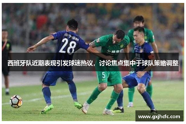 西班牙队近期表现引发球迷热议,讨论焦点集中于球队策略调整