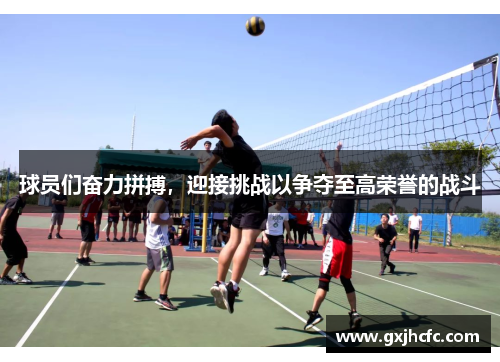 球员们奋力拼搏,迎接挑战以争夺至高荣誉的战斗